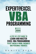 Expert @ Excel VBA Programming: A Step-By-Step Guide to Learn and Master Excel VBA Programming to Get Ahead @ Work, Business and Personal Finances
