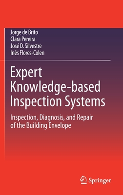 Expert Knowledge-Based Inspection Systems: Inspection, Diagnosis, and Repair of the Building Envelope - De Brito, Jorge, and Pereira, Clara, and Silvestre, Jos D