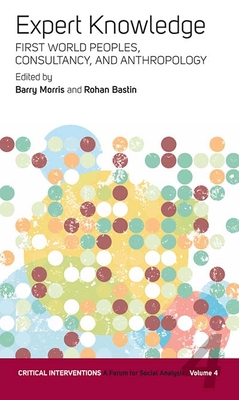 Expert Knowledge: First World Peoples, Consultancy, and Anthropology - Bastin, Rohan (Editor), and Morris, Barry (Editor), and Wedel, Janine R (Editor)