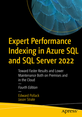 Expert Performance Indexing in Azure SQL and SQL Server 2022: Toward Faster Results and Lower Maintenance Both on Premises and in the Cloud - Pollack, Edward, and Strate, Jason