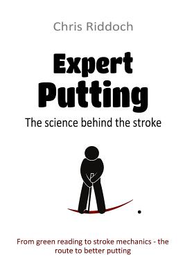 Expert Putting: The science behind the stroke - Riddoch, Chris