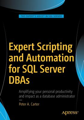 Expert Scripting and Automation for SQL Server DBAs - Carter, Peter A.