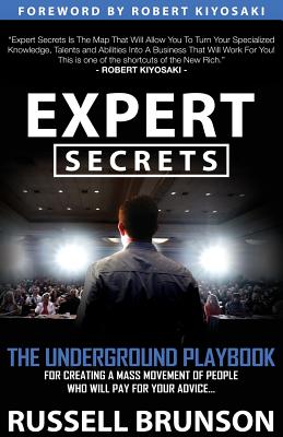 Expert Secrets: The Underground Playbook for Creating a Mass Movement of People Who Will Pay for Your Advice (1st Edition) - Brunson, Russell, and Kiyosaki, Robert (Foreword by)