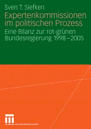 Expertenkommissionen Im Politischen Prozess: Eine Bilanz Zur Rot-Grunen Bundesregierung 1998 - 2005