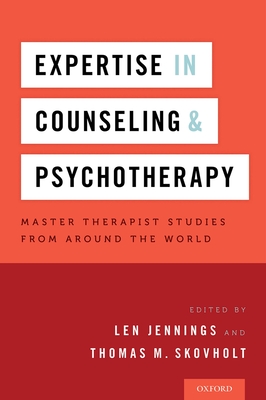 Expertise in Counseling and Psychotherapy: Master Therapist Studies from Around the World - Jennings, Len, and Skovholt, Thomas M