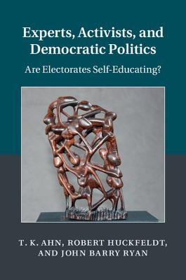 Experts, Activists, and Democratic Politics: Are Electorates Self-Educating? - Ahn, T. K., and Huckfeldt, Robert, and Ryan, John Barry