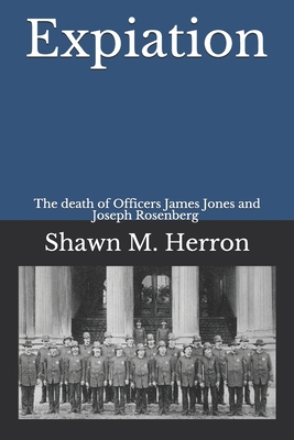Expiation: The death of Officers Joseph Rosenberg and James Jones - Herron, Shawn M