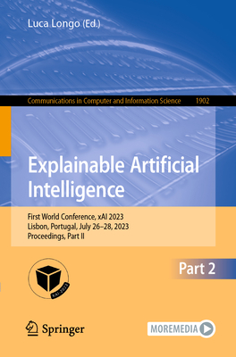 Explainable Artificial Intelligence: First World Conference, xAI 2023, Lisbon, Portugal, July 26-28, 2023, Proceedings, Part II - Longo, Luca (Editor)