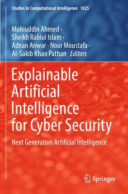 Explainable Artificial Intelligence for Cyber Security: Next Generation Artificial Intelligence - Ahmed, Mohiuddin (Editor), and Islam, Sheikh Rabiul (Editor), and Anwar, Adnan (Editor)