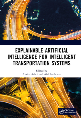 Explainable Artificial Intelligence for Intelligent Transportation Systems - Adadi, Amina (Editor), and Bouhoute, Afaf (Editor)