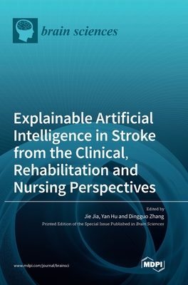 Explainable Artificial Intelligence in Stroke from the Clinical, Rehabilitation and Nursing Perspectives - Jia, Jie (Guest editor), and Hu, Yan (Guest editor), and Zhang, Dingguo (Guest editor)