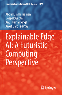 Explainable Edge AI: A Futuristic Computing Perspective - Hassanien, Aboul Ella (Editor), and Gupta, Deepak (Editor), and Singh, Anuj Kumar (Editor)