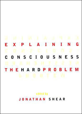 Explaining Consciousness: The Hard Problem - Shear, Jonathan (Editor)