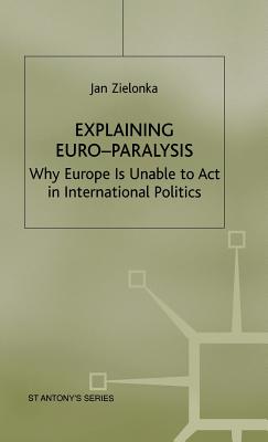 Explaining Euro-Paralysis: Why Europe is Unable to Act in International Politics - Zielonka, J.