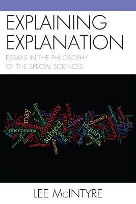 Explaining Explanation: Essays in the Philosophy of the Special Sciences - McIntyre, Lee