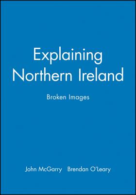 Explaining Northern Ireland - McGarry, John, and O'Leary, Brendan