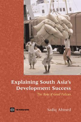 Explaining South Asia's Development Success: The Role of Good Policies - Ahmed, Sadiq