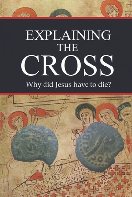 Explaining the Cross: Why did Jesus have to die? - Kerrigan, Jason