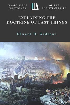 Explaining the Doctrine of Last Things: Basic Bible Doctrines of the Christian Faith - Andrews, Edward D