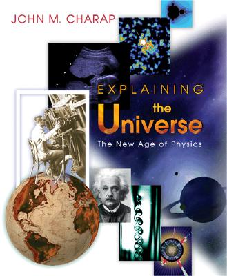 Explaining the Universe: The New Age of Physics - Charap, John M