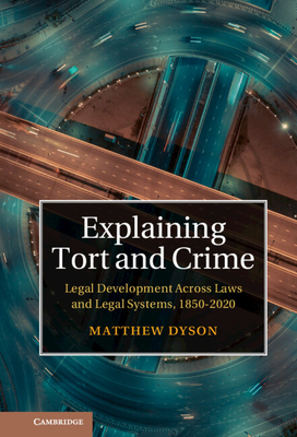 Explaining Tort and Crime: Legal Development Across Laws and Legal Systems, 1850-2020 - Dyson, Matthew