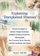 Explaining "Unexplained Illnesses": Disease Paradigm for Chronic Fatigue Syndrome, Multiple Chemical Sensitivity, Fibromyalgia, Post-Traumatic Stress Disorder, Gulf War Syndrome, and Others