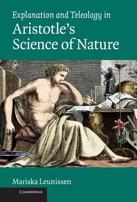 Explanation and Teleology in Aristotle's Science of Nature - Leunissen, Mariska
