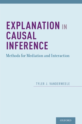 Explanation in Causal Inference: Methods for Mediation and Interaction - Vanderweele, Tyler, Professor
