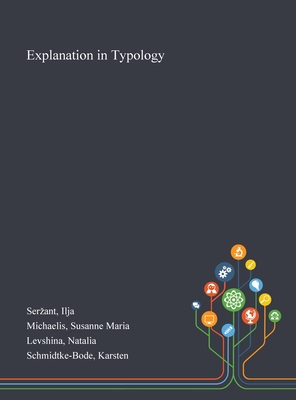 Explanation in Typology - Serzant, Ilja, and Michaelis, Susanne Maria, and Levshina, Natalia