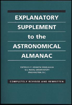 Explanatory Supplement to the Astronomical Almanac - Seidelmann, P Kenneth (Editor)