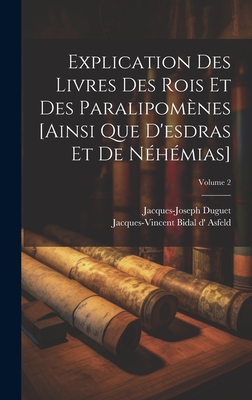 Explication Des Livres Des Rois Et Des Paralipom?nes [ainsi Que d'Esdras Et de N?h?mias]; Volume 2 - Jacques-Vincent Bidal D' Asfeld (Creator), and Duguet, Jacques-Joseph