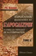 Explication Raisonn?e De L'Apocalypse, D'Apr?s Les Principes De Sa Composition: L'Apocalypse, Consid?r?e Comme Un ?crit Hi?roglyphique. Tome 2