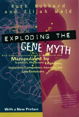 Exploding the Gene Myth: How Genetic Information Is Produced and Manipulated by Scientists, Physicians, Employers, Insurance Companies, Educators, and Law Enforcers - Hubbard, Ruth