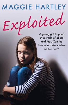 Exploited: A young girl trapped in a world of abuse and fear. Can the love of a foster mother set her free? - Hartley, Maggie