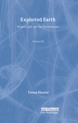 Exploited Earth: Britain's aid and the environment - Hayter, Teresa