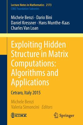Exploiting Hidden Structure in Matrix Computations: Algorithms and Applications: Cetraro, Italy 2015 - Benzi, Michele (Editor), and Bini, Dario, and Kressner, Daniel