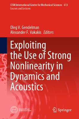 Exploiting the Use of Strong Nonlinearity in Dynamics and Acoustics - Gendelman, Oleg V. (Editor), and Vakakis, Alexander F. (Editor)