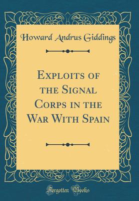 Exploits of the Signal Corps in the War with Spain (Classic Reprint) - Giddings, Howard Andrus