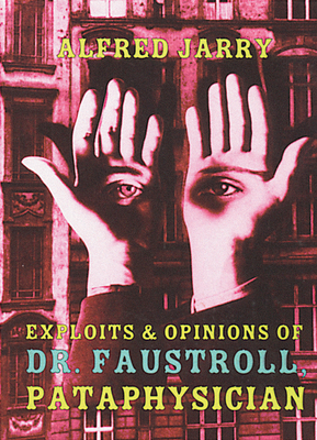 Exploits & Opinions of Dr. Faustroll, Pataphysician - Jarry, Alfred, and Shattuck, Roger, and Taylor, Simon Watson (Translated by)