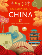 Explorando a China - Livro de colorir cultural - Desenhos criativos clssicos e contemporneos de smbolos chineses: A China antiga e a moderna se misturam em um impressionante livro de colorir