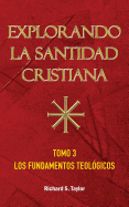 Explorando La Santidad Cristiana: Tomo 3, Los Fundamentos Teologicos