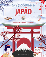 Explorando o Japo - Livro de colorir cultural - Desenhos criativos clssicos e contemporneos de smbolos japoneses: O Japo antigo e o moderno se misturam em um impressionante livro de colorir