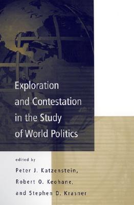 Exploration and Contestation in the Study of World Politics - Katzenstein, Peter J (Editor), and Keohane, Robert O (Editor), and Krasner, Stephen D (Editor)