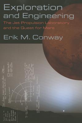 Exploration and Engineering: The Jet Propulsion Laboratory and the Quest for Mars - Conway, Erik M, Dr.