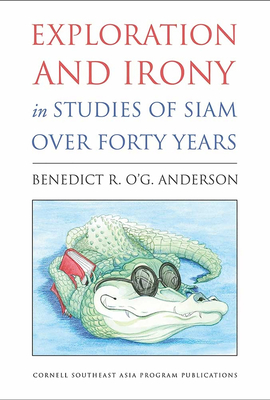 Exploration and Irony in Studies of Siam over Forty Years - Anderson, Benedict R. O'G., and Loos, Tamara (Introduction by)