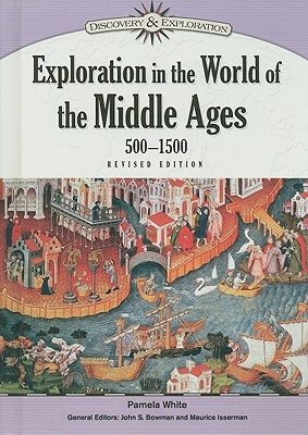 Exploration in the World of the Middle Ages, 500-1500 - White, Pamela, and Bowman, John S (Editor), and Isserman, Maurice (Editor)