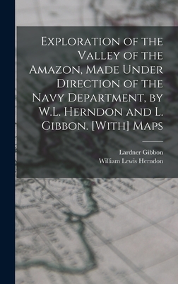 Exploration of the Valley of the Amazon, Made Under Direction of the Navy Department, by W.L. Herndon and L. Gibbon. [With] Maps - Gibbon, Lardner, and Herndon, William Lewis