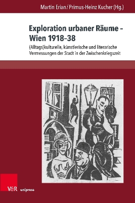 Exploration Urbaner Raume - Wien 1918-38: (Alltags)Kulturelle, Kunstlerische Und Literarische Vermessungen Der Stadt in Der Zwischenkriegszeit - Erian, Martin (Contributions by), and Kucher, Primus-Heinz (Contributions by), and Carstensen, Thorsten (Contributions by)