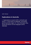 Explorations in Australia: I.- Explorations in search of Dr. Leichardt and party. II.- From Perth to Adelaide, around the great Australian bight. III.- From Champion Bay, across the desert ot the telegraph and to Adelaide