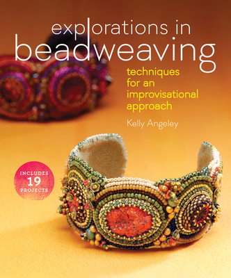 Explorations in Beadweaving: Techniques for an Improvisational Approach - Angeley, Kelly